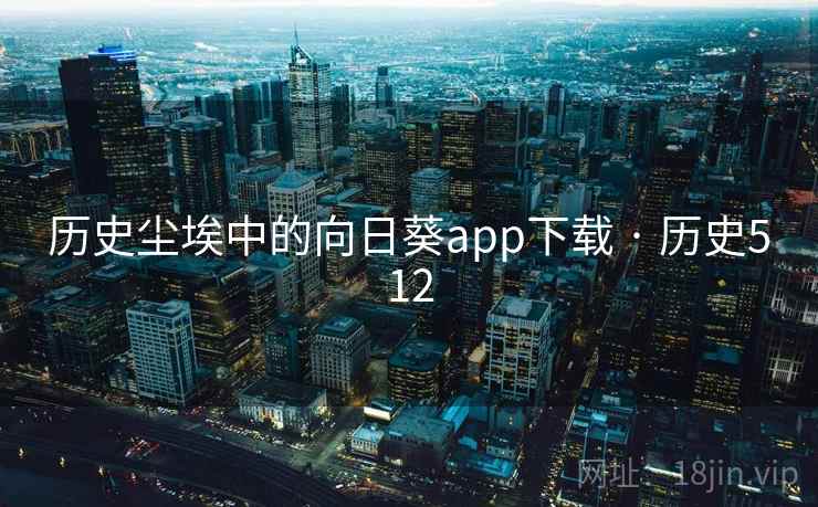 历史尘埃中的向日葵app下载 · 历史512