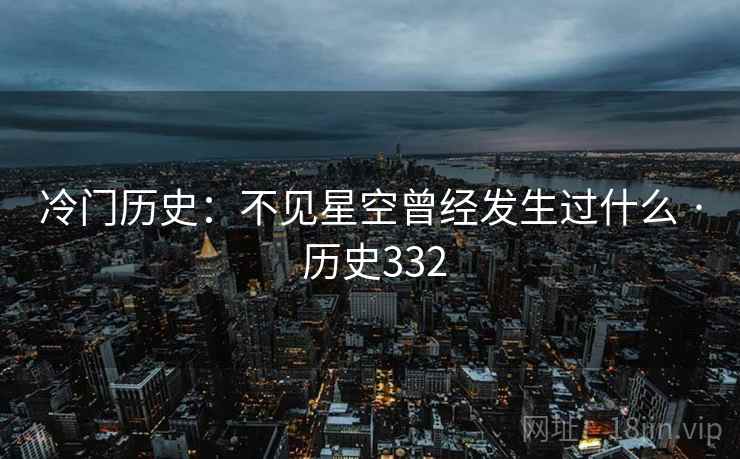 冷门历史：不见星空曾经发生过什么 · 历史332  第2张